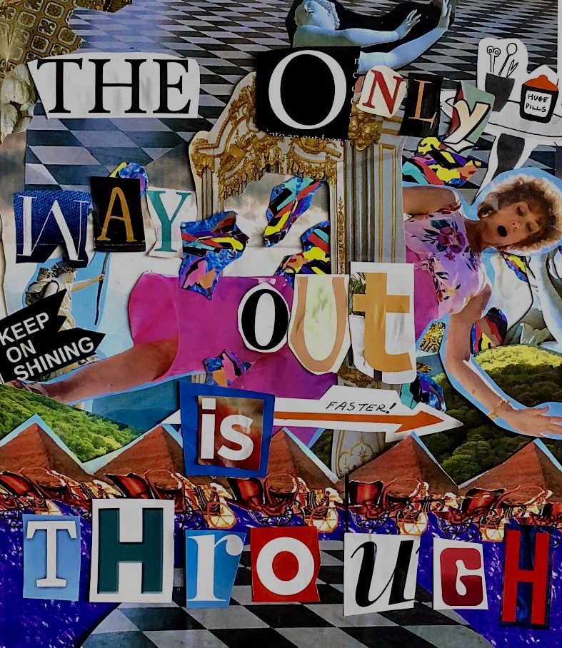 A piece of collage art made with recycled magazines. It has "The only way out is through" written with magazine letters and the art depicts a woman floating through a doorway.